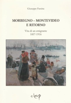 morbegno montevideo e ritorno vita di un migrante 1857-1916