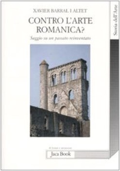 contro l\'arte romanica saggio su un passato reinventato