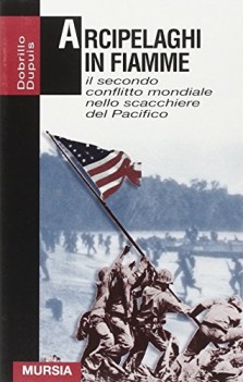 arcipelaghi in fiamme il secondo conflitto mondiale nello scacchiere del pacific