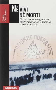 ne vivi ne morti guerra e prigionia dell\'armir in russia