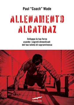 allenamento alcatraz sviluppa la tua forza usando i segreti dimenticati