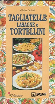 come si fanno tagliatelle lasagne e tortellini