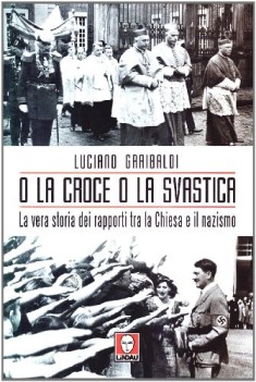 o la croce o la svastica la vera storia dei rapporti tra la chiesa e il nazismo