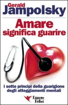 amare significa guarire i sette principi della guarigione degli atteggiamenti ..