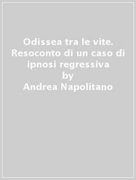 odissea tra le vite resoconto di un caso di ipnosi regressiva