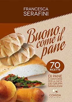 buono come il pane 70 ricette di pane e dintorni per la dieta dei gruppi sanguig