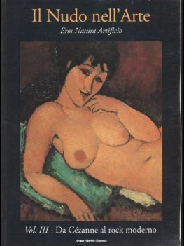 Nudo nell\'arte Eros natura artificio III Da Cezanne al rock moderno