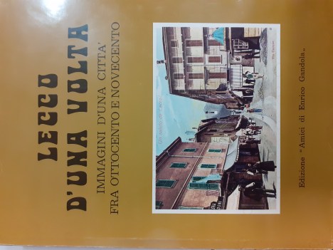 lecco d\'una volta immagini d\'una citt fra ottocento e novecento