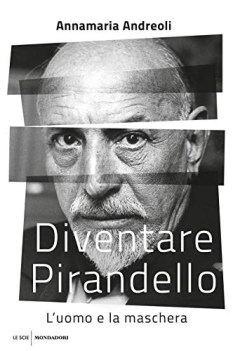 diventare pirandello l\'uomo e la maschera