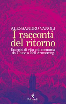 racconti del ritorno esercizi di vita e di memoria da ulisse a neil armstrong