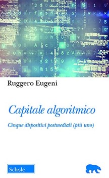 capitale algoritmico cinque dispositivi postmediali pi uno