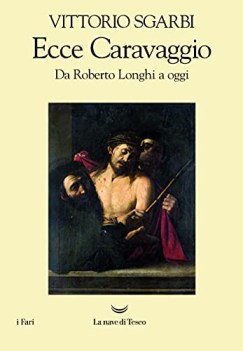 ecce caravaggio da roberto longhi a oggi