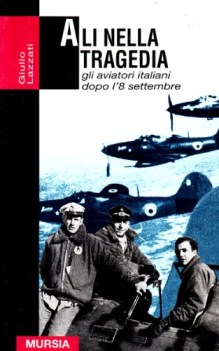 ali nella tragedia gli aviatori italiani dopo l 8 settembre