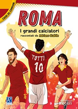 roma i grandi calciatori cuori da campioni