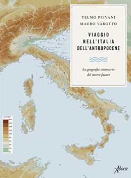 viaggio nellitalia dell\'antropocene la geografia visionaria del