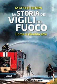 storia dei vigili del fuoco come si diventa eroi