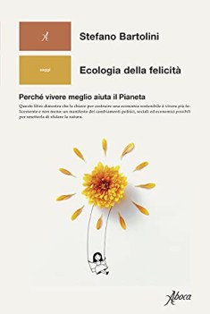 ecologia della felicita\' perche\' vivere meglio aiuta il pianeta