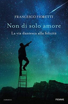 non di solo amore la via dantesca alla felicit