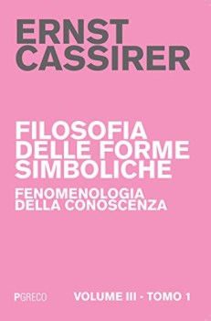 filosofia delle forme simboliche fenomenologia della conoscenza vol III tomo 1