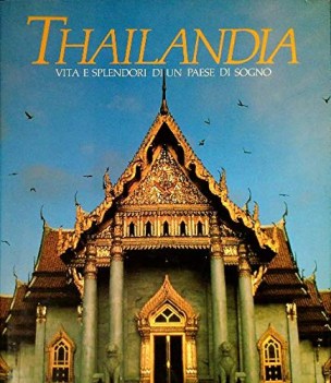 thailandia vita e splendori di un paese di sogno