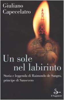 sole nel labirinto storia e leggenda di raimondo de sangro princi