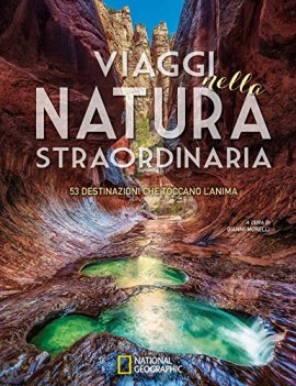 viaggi nella natura straordinaria 53 destinazioni che toccano l\'anima