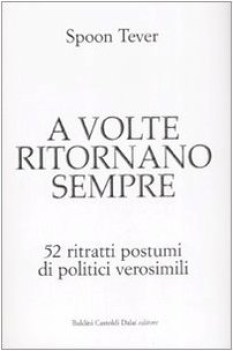 a volte ritornano sempre 52 ritratti postumi di politici verosimili