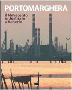 porto marghera il novecento industriale a venezia con cdrom