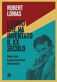 uomo che ha inventato il xx secolo nikola tesla il genio dimentica