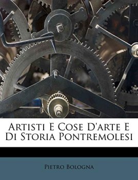 artisti e cose d\'arte e di storia pontremolesi ristampa anastatica del 1972