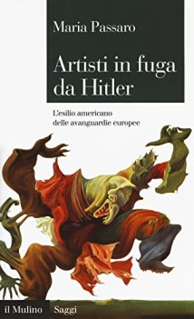 artisti in fuga da hitler l\'esilio americano delle avanguardie europee