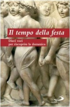 tempo della festa dieci voci per riscoprire la domenica