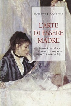 larte di essere madre riflessioni quotidiane per donne che vogliono