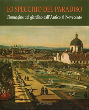 specchio del paradiso l\'immagine del giardino dall\'antico al novecento