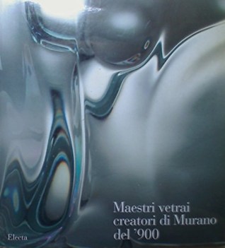 maestri vetrai creatori di murano del \'900