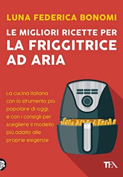 Migliori ricette per la friggitrice ad aria la cucina italiana 2021