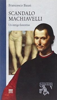 scandalo machiavelli un intrigo fiorentino