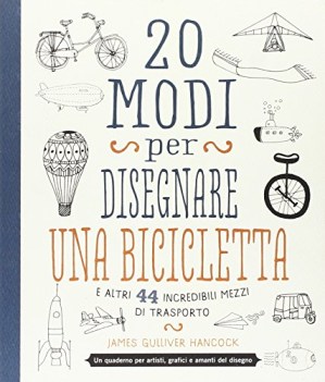 20 modi per disegnare una bicicletta e altri 44 incredibili mezzi di trasporto