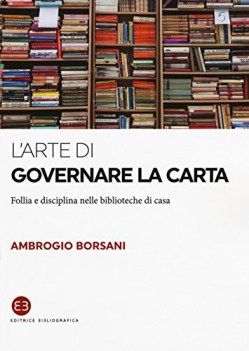 arte di governare la carta follia e disciplina nelle biblioteche di casa