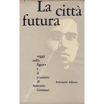 citta futura saggi sulla figura e il pensiero di antonio gramsci