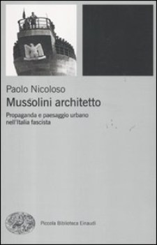 mussolini architetto propaganda e paesaggio urbano nellitalia fascis