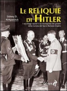 reliquie di hitler i saccheggi nazisti e la riconquista dei gioielli del sacro r