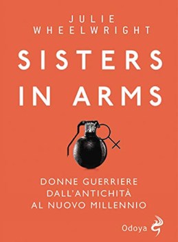 sisters in arms donne guerriere dall\'antichit al nuovo millennio