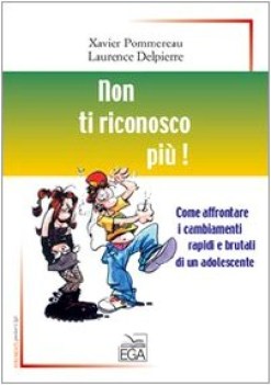 non ti riconosco piu come affrontare i cambiamenti rapidi e brutali di un adoles