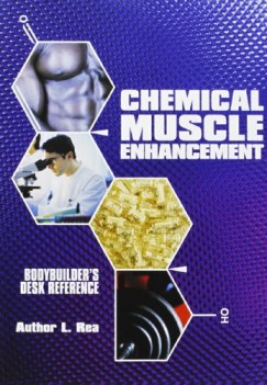 Chemical muscle enhancement 1 Bodybuilders desk reference FC