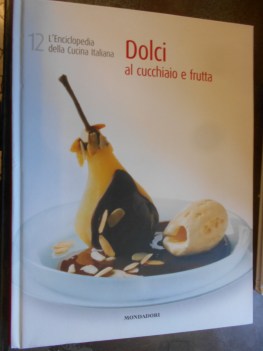 enciclopedia della cucina italiana 12 dolci al cucchiaio e frutta