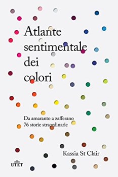 atlante sentimentale dei colori da amaranto a zafferano 76 storie straordinarie