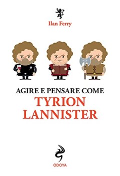 agire e pensare come tyrion lannister