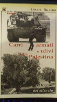 carri armati e ulivi della palestina il fragore del silenzio