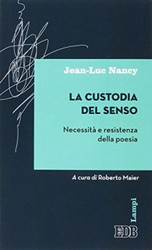 custodia del senso necessita\' e resistenza della poesia